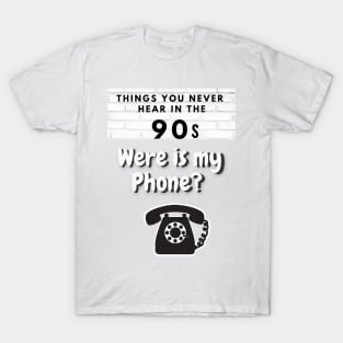Things you never hear in the 90s T-Shirt